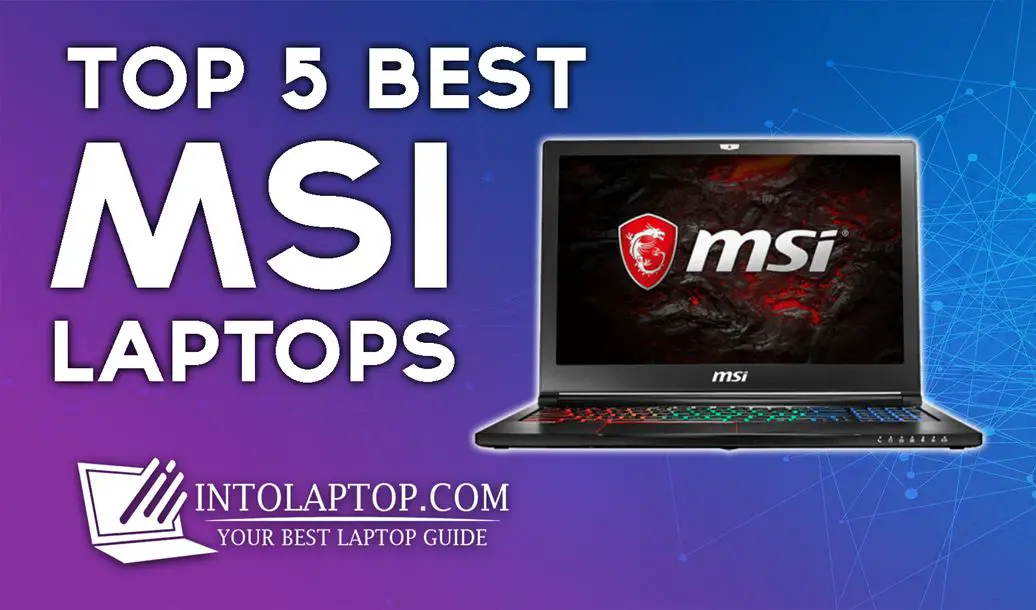 Top 5 Best MSI Laptops Review In 2023 IntoLaptop