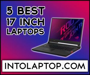 Best 17 Inch Laptop Review in 2024 Into Laptop