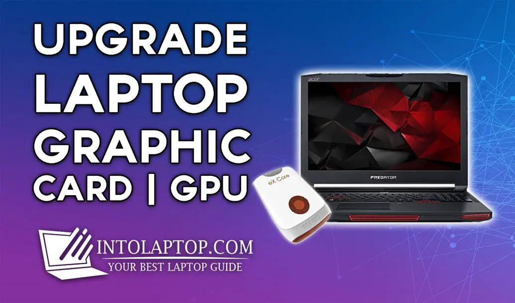 How to Upgrade Laptop GPU (Graphics Card)? - Into Laptop