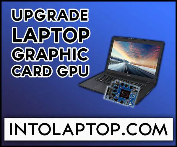 How to Upgrade Laptop GPU (Graphics Card)? - Into Laptop