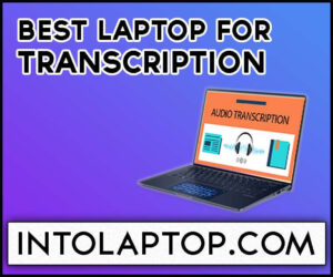 10 Best Laptop for Transcription Core i5, i7 12th Gen in 2023