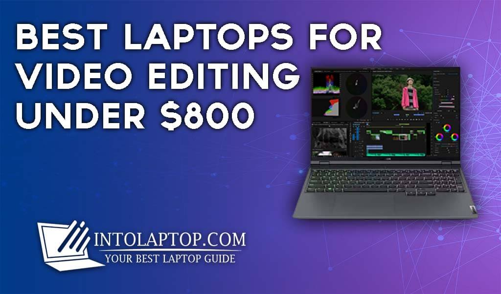 11 Best Laptop For Video Editing Under $800 in 2022