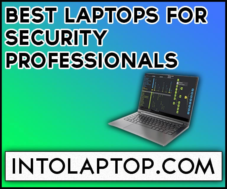 11 Best Laptops For Security Professionals in 2022