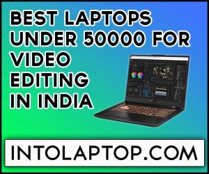 11 Best Laptops Under 50000 For Video Editing In India In 2024