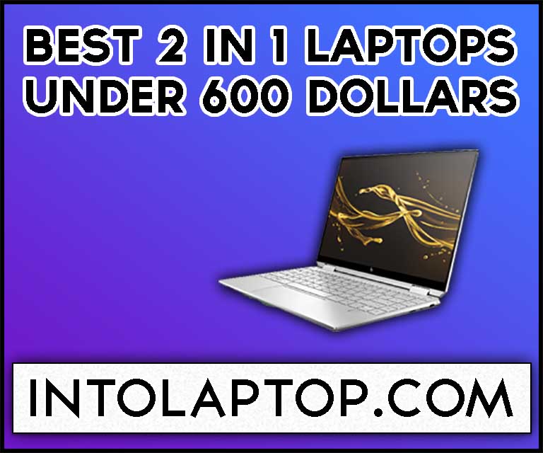8 Best 2 In 1 Laptops Under 600 Dollars In 2023