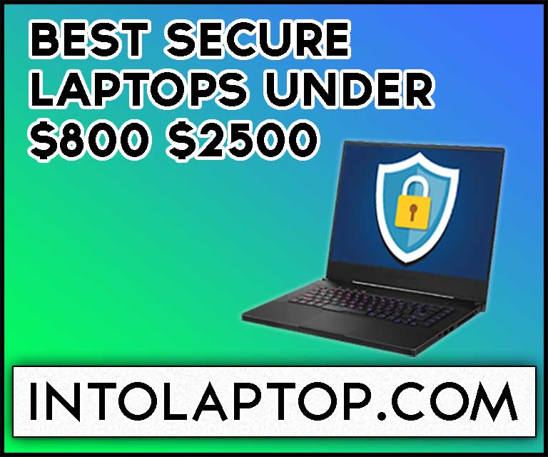 11 Best Secure Laptops ($800 - $2500) in 2023