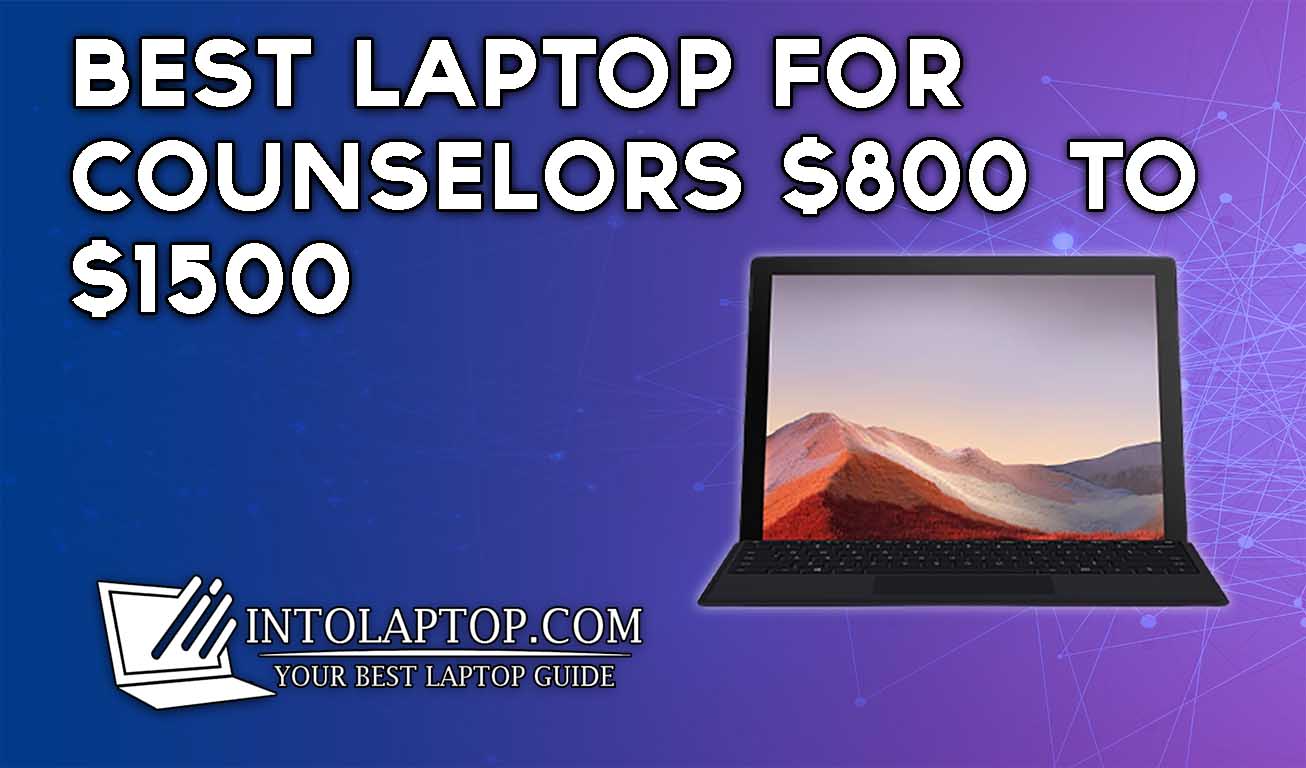 11 Best Laptop For Counselors ($800 - $1500) in 2023