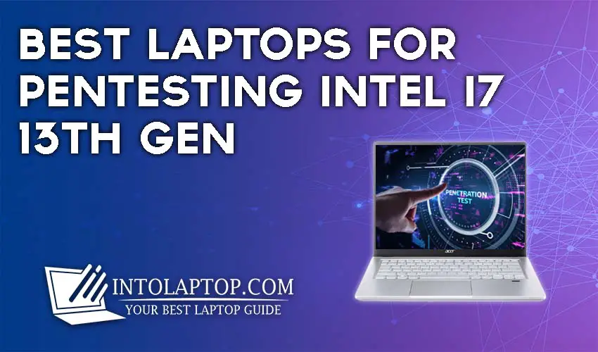 Best Laptops for Pentesting Intel i7 13th Gen in 2024