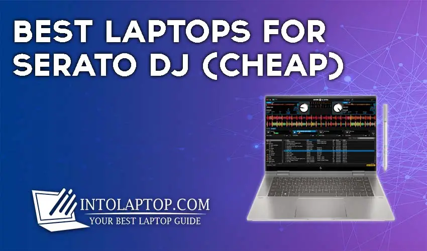 9 Best Laptops for Serato DJ (Cheap) in 2024
