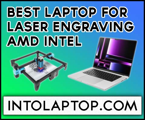 10 Best Laptop for Laser Engraving AMD Intel 2024